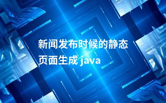 新闻发布时候的静态页面生成 java